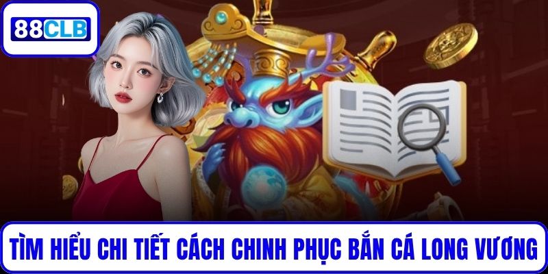 Tìm hiểu chi tiết cách chinh phục Bắn Cá Long Vương