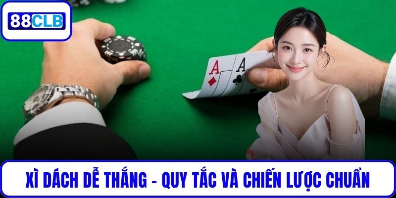 Xì Dách Dễ Thắng - Quy Tắc Và Chiến Lược Chuẩn Chuyên Gia